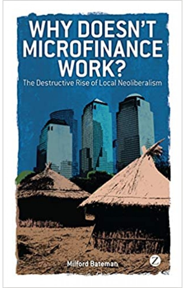 Why Doesn't Microfinance Work? - The Destructive Rise of Local Neoliberalism
